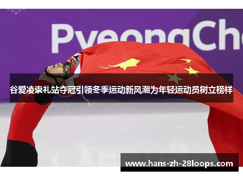 谷爱凌崇礼站夺冠引领冬季运动新风潮为年轻运动员树立榜样 谷爱凌崇礼站夺冠引领冬季运动新风潮为年轻运动员树立榜样