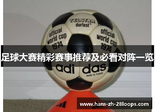 足球大赛精彩赛事推荐及必看对阵一览 足球大赛精彩赛事推荐及必看对阵一览